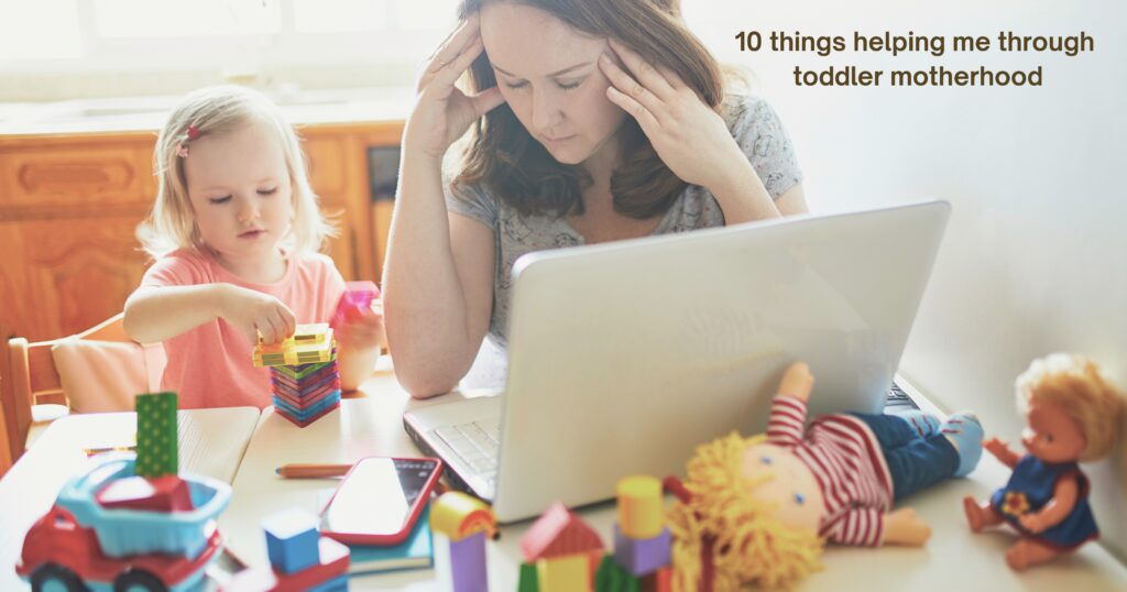 10 things helping me through toddler motherhood